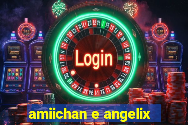 amiichan e angelix